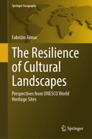 The Resilience of Cultural Landscapes: Perspectives from UNESCO World Heritage Sites (Springer Geography) 303155860X Book Cover