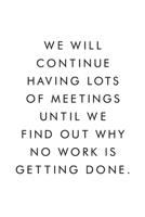 We Will Continue Having Lots Of Meetings Until We Find Out Why No Work Is Getting Done.: Blank Lined Journal, 6x9, 110 Pages, White Paper, Boss, Coworker Notebook, Journal, Diary, Funny Office Journal 1676455248 Book Cover