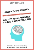 Stop Complaining!: Adjust Your Mindset & Live a Happier Life 1698492464 Book Cover