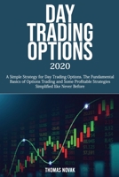 Day Trading Options 2020: A Simple Strategy for Day Trading Options. The Fundamental Basics of Options Trading and Some Profitable Strategies Simplified like Never Before 1801113378 Book Cover