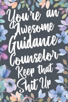 You're An Awesome Guidance Counselor Keep That Shit Up: Funny Joke Appreciation & Encouragement Gift Idea for Guidance Counselors. Thank You Gag Notebook Journal & Sketch Diary Present. 1711900133 Book Cover