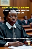 Ukuthwala Bride: A Girl's Escape From Abduction, A Nations New Law B0FLJGJTV7 Book Cover