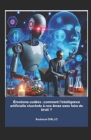 Émotions codées : comment l'intelligence artificielle chuchote à nos âmes sans faire de bruit ? (French Edition) B0CQTQGSGP Book Cover