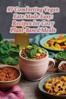 97 Comforting Vegan Eats Made Easy: Recipes for Cozy Plant-Based Meals B0CLD8XPKT Book Cover