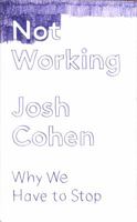 Not Working: Why We Have to Stop 1783782056 Book Cover