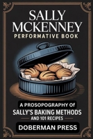 Sally McKenney Performative Book: A prosopography of SALLY’S BAKING methods and 101 recipes B0FKGFR88F Book Cover