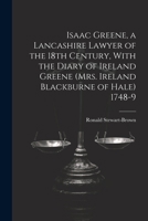 Isaac Greene, a Lancashire Lawyer of the 18th Century, With the Diary of Ireland Greene (Mrs. Ireland Blackburne of Hale) 1748-9 1021451428 Book Cover