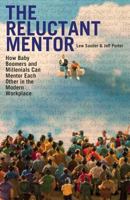 The Reluctant Mentor: How Baby Boomers and Millenials Can Mentor Each Other in the Modern Workplace 0983026653 Book Cover