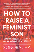 How to Raise a Feminist Son: Motherhood, Masculinity, and the Making of My Family 1632173646 Book Cover