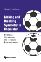 Making And Breaking Symmetry In Chemistry: Syntheses, Mechanisms And Molecular Rearrangements 9811249652 Book Cover