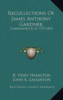 Recollections of James Anthony Gardner: Commander R. N. (1775-1814) - Primary Source Edition 1017423172 Book Cover