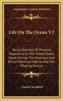 Life On The Ocean V2: Being Sketches Of Personal Experience In The United States Naval Service, The American And British Merchant Marine And The Whaling Service 0548327386 Book Cover