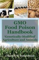 GMO Food Poison Handbook: 'Genetically-Modified' Agriculture and Animals 1494975327 Book Cover