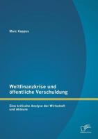 Weltfinanzkrise und öffentliche Verschuldung: Eine kritische Analyse der Wirtschaft und Akteure 3958506313 Book Cover