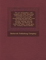 The new Dressmaker; With Complete and Fully Illustrated Instructions on Every Point Connected With Sewing, Dressmaking and Tailoring, From the Actual ... of Clothes for Ladies, Misses, Girls, Ch 1015547710 Book Cover