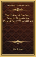 The History Of Our Navy From Its Origin To The Present Day, 1775-1897 1142220834 Book Cover
