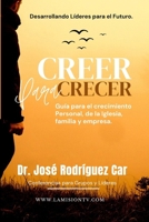 Creer para Crecer: Guía para el crecimiento de la Iglesia, familia y empresa. (Spanish Edition) B0D6BGHQ2Y Book Cover