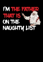 I'm The Father That Is On The Naughty List NoteBook: Great Gag Gift As A Stocking Stuffer 1711840564 Book Cover