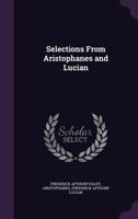 Selections from Aristophanes and Lucian; 1358763003 Book Cover