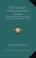 Stockdale's Parliamentary Guide: Or Members' And Electors' Complete Companion 1165814854 Book Cover