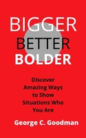 Bigger, Better, Bolder: Discover Amazing Ways to Show Situations Who You Are B08Z9JJMT3 Book Cover