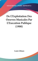 De L'Exploitation Des Oeuvres Musicales Par L'Execution Publique (1900) 1160401969 Book Cover