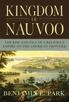 Kingdom of Nauvoo: The Rise and Fall of a Religious Empire on the American Frontier 132409110X Book Cover