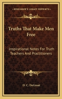 Truths That Make Men Free: Inspirational Notes For Truth Teachers And Practitioners 1432581279 Book Cover