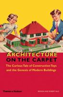 Architecture on the Carpet: The Curious Tale of Construction Toys and the Genesis of Modern Buildings 0500342857 Book Cover