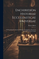 Enchiridion Historiae Ecclesiasticae Universae: Ad Recognitam Et Auctam Editionem Neerlandicam Alteram In Latinum Sermonem Versum (Latin Edition) 1022598694 Book Cover