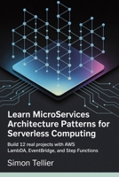 Learn Microservices Architecture patterns for Serverless computing: Build 12 Real Projects with AWS Lambda, EventBridge, and Step Functions B0F9NKCPH3 Book Cover