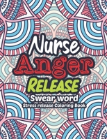 Nurse Anger Release - Swear Word Stress release Coloring Book: A Coloring Book for Bussy Nurses Stress and Depression Release, Antistress Art Therapy, ... Anxiety Release and Relaxation Coloring Book B0863R7JMB Book Cover