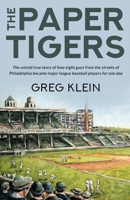 The Paper Tigers: The untold true story of how eight guys from the streets of Philadelphia became major league baseball players for one day 1737863502 Book Cover