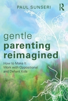 Gentle Parenting Reimagined: How to Make It Work with Oppositional and Defiant Kids 1032590319 Book Cover