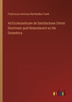 Ad Ecclesiasticam de Satisfactione Christi Doctrinam quid Redundaverit ex lite Osiandrica 3563131678 Book Cover