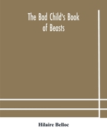 The Bad Child's Book of Beasts 1517354609 Book Cover