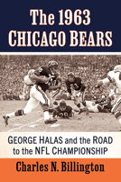 The 1963 Chicago Bears: George Halas and the Road to the NFL Championship 147669043X Book Cover