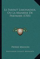 Le Parfait Limonadier, Ou La Maniere De Preparer (1705) 1166026833 Book Cover