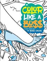 Color Like a Boss: An Adult Coloring Book for Bo$$ Chicks 099737604X Book Cover