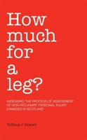 How Much for a Leg?: Assessing the Process of Assessment of Non-Pecuniary Personal Injury Damages in Scotland 1845860934 Book Cover