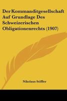 Der Kommanditgesellschaft Auf Grundlage Des Schweizerischen Obligationenrechts (1907) 1160437971 Book Cover