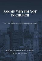 Ask Me Why I'm Not In Church: A Call for the Church to Get out of the Building 1973664720 Book Cover