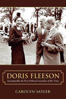 Doris Fleeson, Incomparably the First Political Journalist of Her Time 0865347700 Book Cover