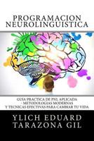 Programación Neurolingüística: Guía Práctica de PNL APLICADA - Metodologías Modernas Y Técnicas Efectivas para Cambiar tu Vida (PNL Aplicada, ... Hipnosis - Volumen 1 de 3) 1981275673 Book Cover