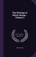 The Writings of Henry George .. Volume 3 1355282136 Book Cover