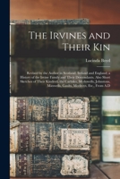 The Irvines and Their Kin: Revised by the Author in Scotland, Ireland and England; a History of the Irvine Family and Their Descendants. Also Short ... Maxwells, Gaults, Mcelroys, Etc., From A.D 9354414346 Book Cover