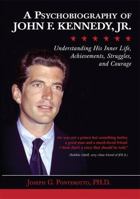 A Psychobiography of John F. Kennedy, Jr.: Understanding His Inner Life, Achievements, Struggles, and Courage 0398092516 Book Cover