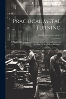 Practical Metal Turning: A Handbook For Engineers, Technical Students, And Amateurs (re-issue Of "engineers' Turning") 1022414054 Book Cover