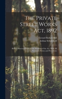 The Private Street Works Act, 1892: Being a Practical Guide to the Working of the act, With all Necessary Forms and Precedents 1018546995 Book Cover