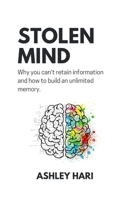 Stolen Mind: Why you can't retain information and how to build an unlimited memory B0BHG8GJG8 Book Cover